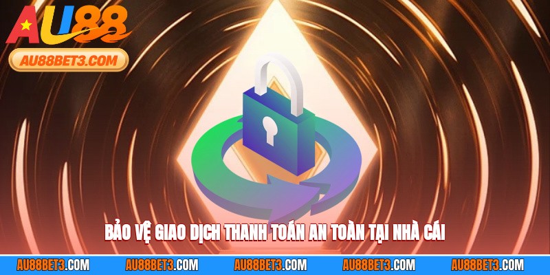 Bảo vệ giao dịch thanh toán an toàn tại nhà cái