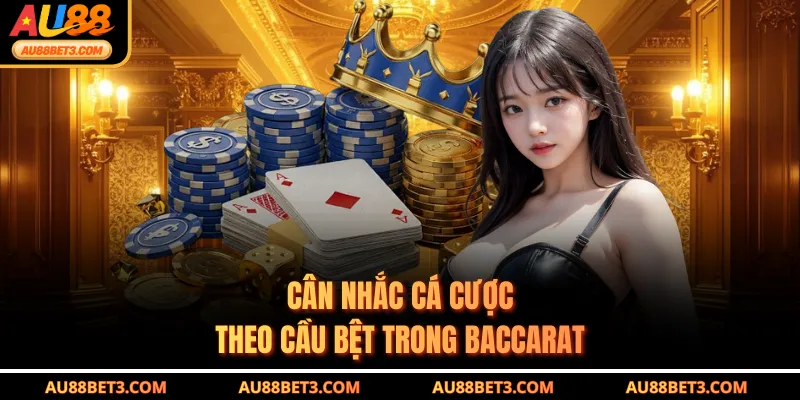 Cân nhắc cá cược theo cầu bệt trong Baccarat